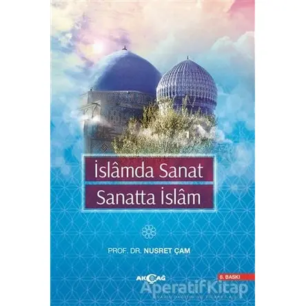 İslamda Sanat Sanatta İslam - Nusret Çam - Akçağ Yayınları