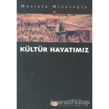 Kültür Hayatımız - Mustafa Miyasoğlu - Akçağ Yayınları
