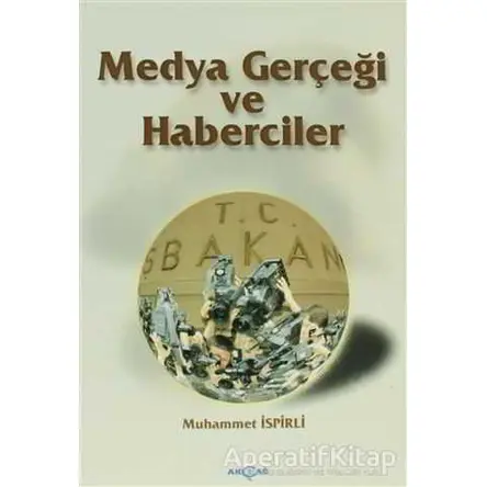 Medya Gerçeği ve Haberciler - Muhammet İspirli - Akçağ Yayınları