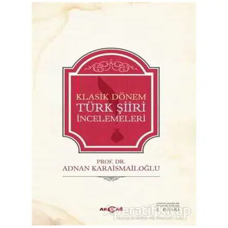 Klasik Dönem Türk Şiiri İncelemeleri - Adnan Karaismailoğlu - Akçağ Yayınları