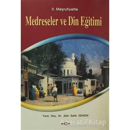 2. Meşrutiyette Medreseler ve Din Eğitimi - Salih Zeki Zengin - Akçağ Yayınları