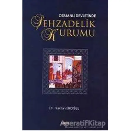 Osmanlı Devleti’nde Şehzadelik Kurumu - Haldun Eroğlu - Akçağ Yayınları