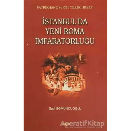 İstanbul’da Yeni Roma İmparatorluğu - Sadi Somuncuoğlu - Akçağ Yayınları