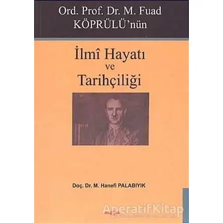 Ord. Prof. Dr. M. Fuad Köprülü’nün İlmi Hayatı ve Tarihçiliği