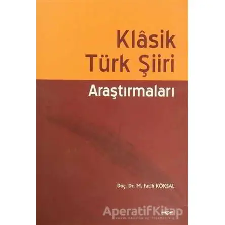 Klasik Türk Şiiri Araştırmaları - M. Fatih Köksal - Akçağ Yayınları