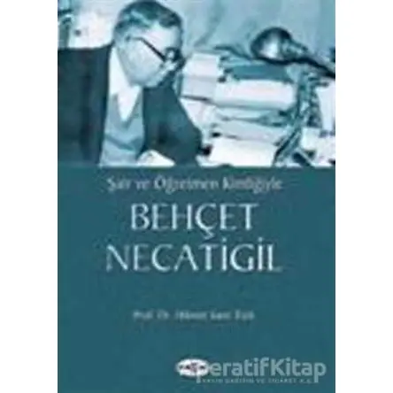 Şair ve Öğretmen Kimliğiyle Behçet Necatigil - Hikmet Sami Türk - Akçağ Yayınları