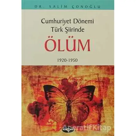 Cumhuriyet Dönemi Türk Şiirinde Ölüm - Salim Çonoğlu - Akçağ Yayınları