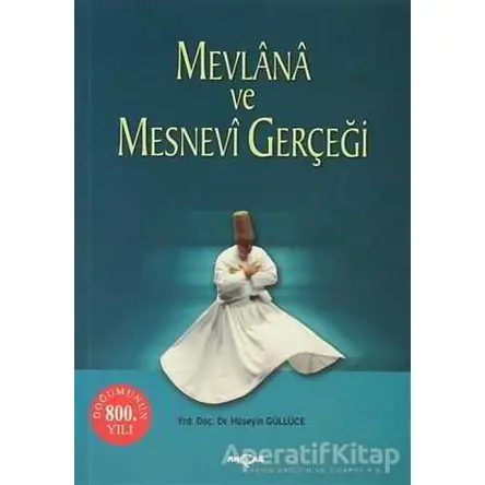 Mevlana ve Mesnevi Gerçeği - Hüseyin Güllüce - Akçağ Yayınları