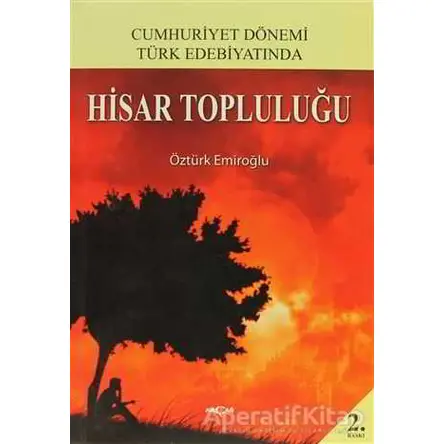 Cumhuriyet Dönemi Türk Edebiyatında Hisar Topluluğu - Öztürk Emiroğlu - Akçağ Yayınları