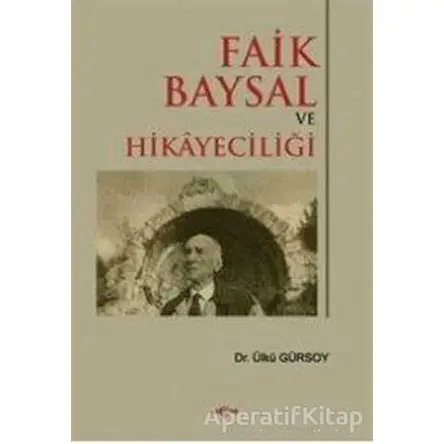 Faik Baysal ve Hikayeciliği - Ülkü Gürsoy - Akçağ Yayınları