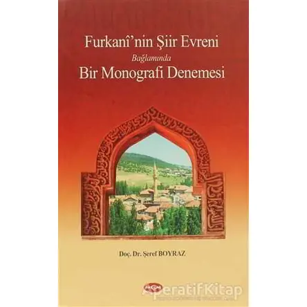 Furkani’nin Şiir Evreni Bağlamında Bir Monografi Denemesi - Şeref Boyraz - Akçağ Yayınları