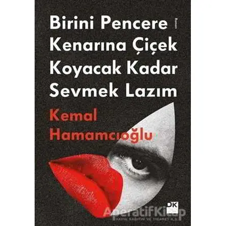 Birini Pencere Kenarına Çiçek Koyacak Kadar Sevmek Lazım - Kemal Hamamcıoğlu - Doğan Kitap