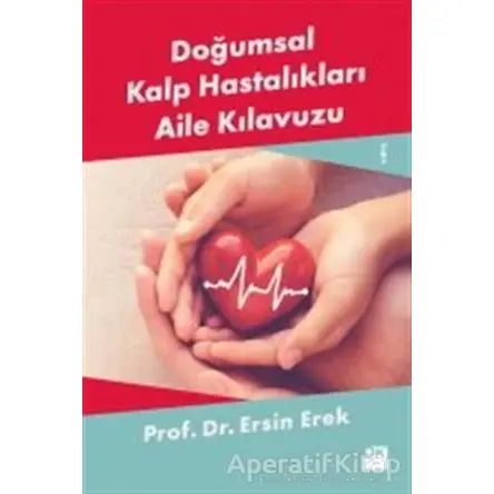 Doğumsal Kalp Hastalıkları Aile Kılavuzu - Ersin Erek - Doğan Kitap