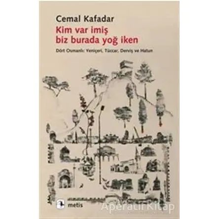 Kim Var İmiş Biz Burada Yoğ İken - Cemal Kafadar - Metis Yayınları