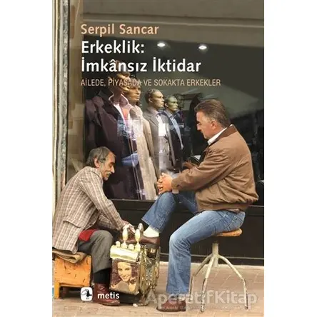 Erkeklik: İmkansız İktidar - Serpil Sancar - Metis Yayınları