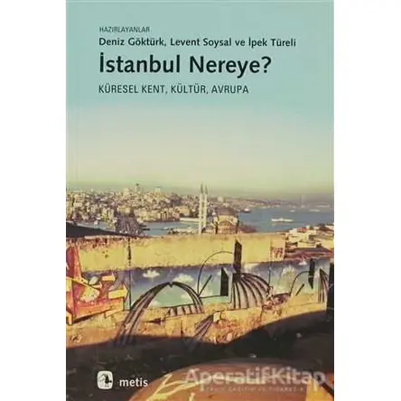 İstanbul Nereye? - Deniz Göktürk - Metis Yayınları