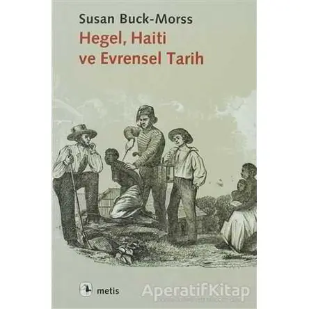 Hegel, Haiti ve Evrensel Tarih - Susan Buck-Morss - Metis Yayınları