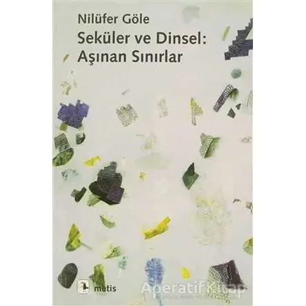 Seküler ve Dinsel: Aşınan Sınırlar - Nilüfer Göle - Metis Yayınları