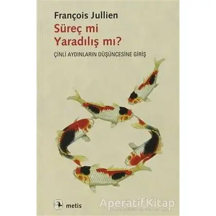 Süreç mi Yaradılış mı? - François Jullien - Metis Yayınları
