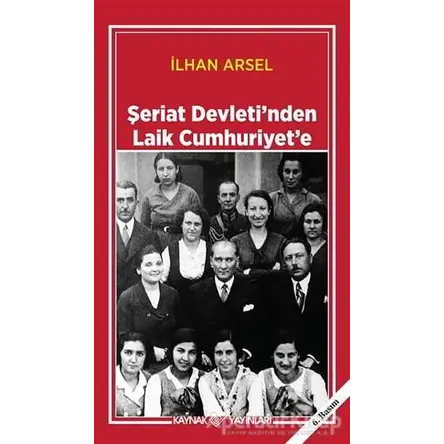 Şeriat Devleti’nden Laik Cumhuriyet’e - İlhan Arsel - Kaynak Yayınları