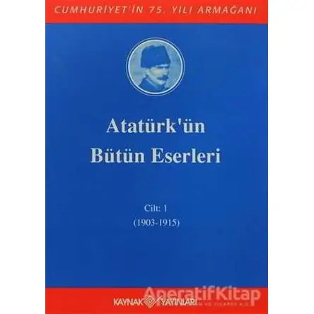 Atatürkün Bütün Eserleri Cilt: 1 (1903 - 1915) - Mustafa Kemal Atatürk - Kaynak Yayınları
