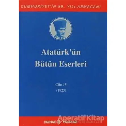 Atatürkün Bütün Eserleri Cilt: 15 (1923) - Mustafa Kemal Atatürk - Kaynak Yayınları