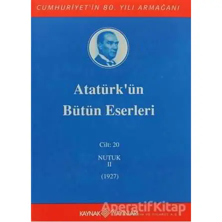 Atatürkün Bütün Eserleri Cilt: 20 (Nutuk 2 - 1927) - Mustafa Kemal Atatürk - Kaynak Yayınları