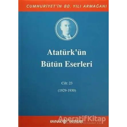 Atatürkün Bütün Eserleri Cilt: 23 (1929 - 1930) - Mustafa Kemal Atatürk - Kaynak Yayınları