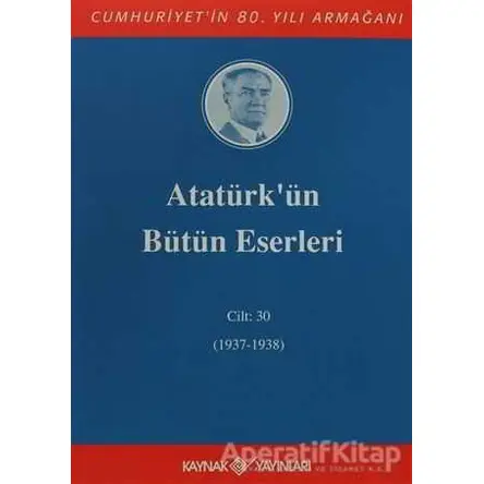 Atatürk’ün Bütün Eserleri Cilt: 30 (1937 - 1938) - Mustafa Kemal Atatürk - Kaynak Yayınları