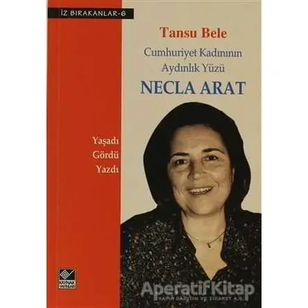 Cumhuriyet Kadınının Aydınlık Yüzü Necla Arat - Tansu Bele - Kaynak Yayınları