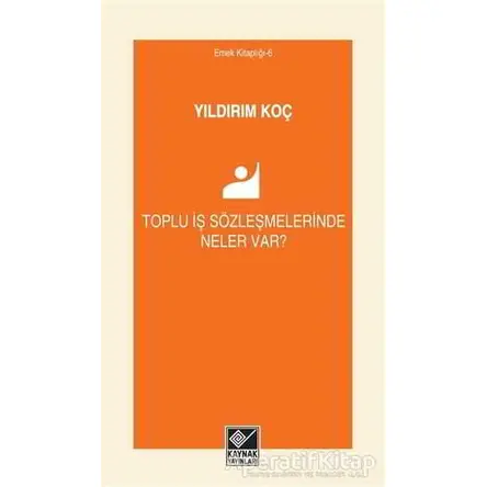 Toplu İş Sözleşmelerinde Neler Var? - Yıldırım Koç - Kaynak Yayınları