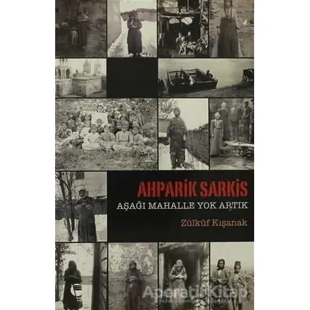 Ahparik Sarkis - Aşağı Mahalle Yok Artık - Zülküf Kışanak - Belge Yayınları