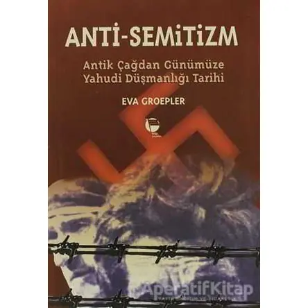 Anti-Semitizmin Antik Çağdan Günümüze Yahudi Düşmanlığının Tarihi - Eva Groepler - Belge Yayınları