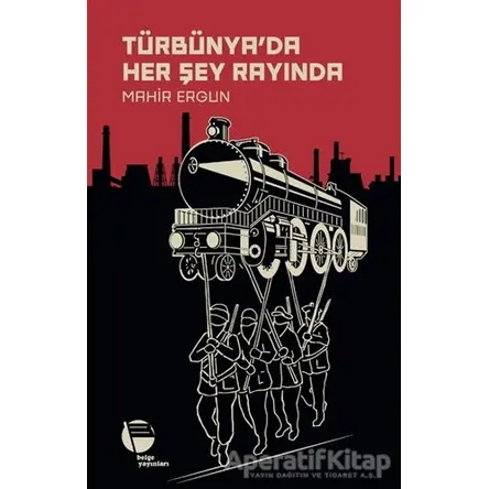Türbünya’da Her Şey Rayında - Mahir Ergun - Belge Yayınları
