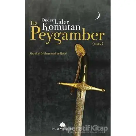Önder, Lider, Komutan Hz. Peygamber (S.A.V) - Abdullah Muhammed Er-Reşid - Pınar Yayınları