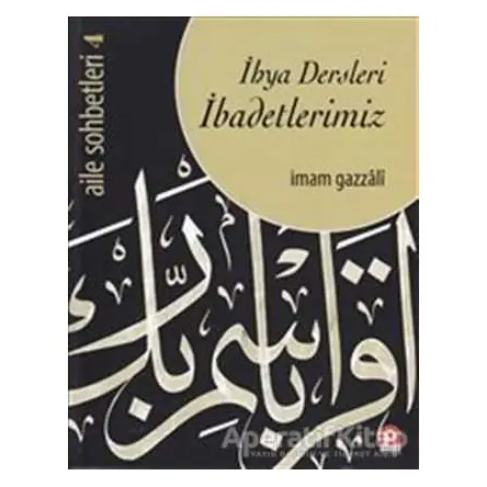 Aile Sohbetleri 4 : İhya Dersleri İbadetlerimiz - İmam-ı Gazali - Pınar Yayınları
