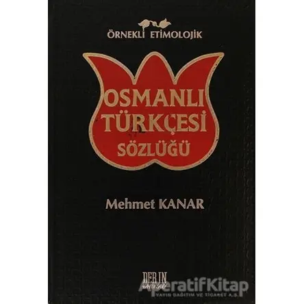 Örnekli Etimolojik Osmanlı Türkçesi Sözlüğü - Mehmet Kanar - Derin Yayınları