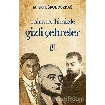 Yakın Tarihimizde Gizli Çehreler Bütün Eserleri 1 - M. Ertuğrul Düzdağ - İz Yayıncılık