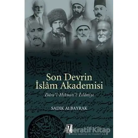 Son Devrin İslam Akademisi Daru’l-Hikmeti’l-İslamiye - Sadık Albayrak - İz Yayıncılık