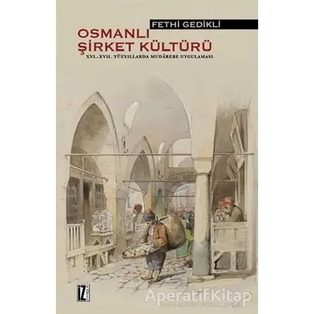 Osmanlı Şirket Kültürü 16. - 17. Yüzyıllarda Mudarebe Uygulaması - F. Gedikli - İz Yayıncılık