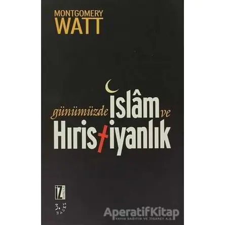 Günümüzde İslam ve Hıristiyanlık - W. Montgomery Watt - İz Yayıncılık