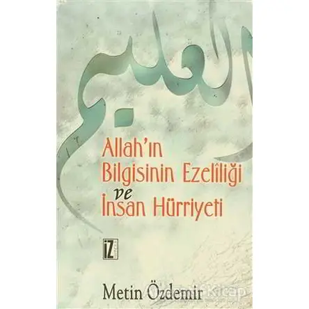 Allah’ın Bilgisinin Ezeliliği ve İnsan Hürriyeti - Metin Özdemir - İz Yayıncılık