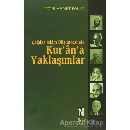 Çağdaş İslam Düşüncesinde Kur’an’a Yaklaşımlar - Fethi Ahmet Polat - İz Yayıncılık