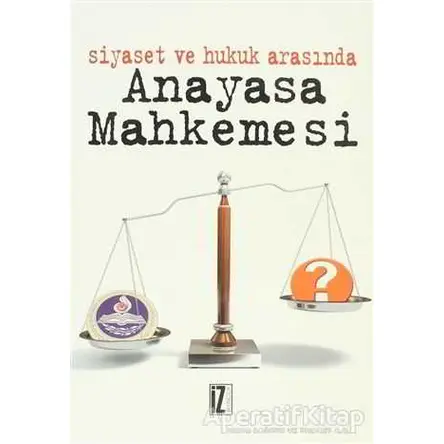 Siyaset ve Hukuk Arasında Anayasa Mahkemesi - Engin Şahin - İz Yayıncılık
