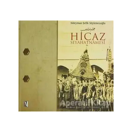 Hicaz Seyahatnamesi - Süleyman Şefik Söylemezoğlu - İz Yayıncılık