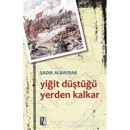 Yiğit Düştüğü Yerden Kalkar - Sadık Albayrak - İz Yayıncılık