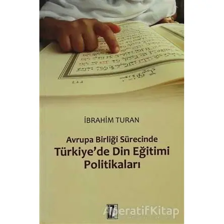 Avrupa Birliği Sürecinde Türkiye’de Din Eğitimi Politikaları - İbrahim Turan - İz Yayıncılık