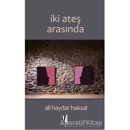 İki Ateş Arasında - Ali Haydar Haksal - İz Yayıncılık