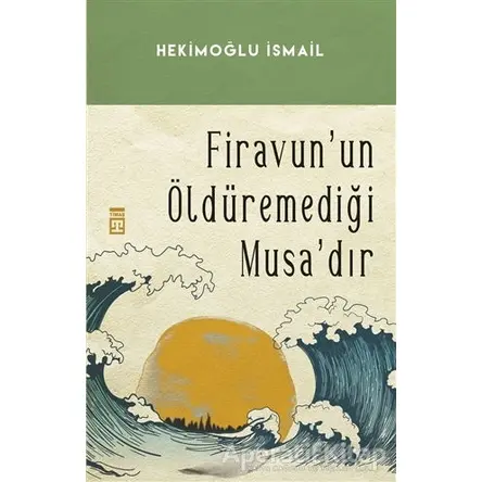 Firavunun Öldüremediği Musa’dır - Hekimoğlu İsmail - Timaş Yayınları