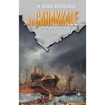 ...ve Çanakkale Geldiler - M. Necati Sepetçioğlu - İrfan Yayıncılık